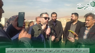 آدینه پرس/بازدید خبرنگاران از پروژه‌های عمرانی شهرداری منطقه 5تبریز/بزرگراه ولایت پل حیدری